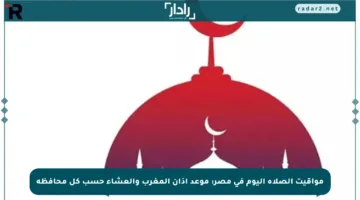 مواقيت الصلاة اليوم في مصر: موعد أذان المغرب والعشاء حسب كل محافظة